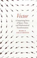 Vector: A Surprising Story of Space, Time, and Mathematical Transformation 0226821102 Book Cover