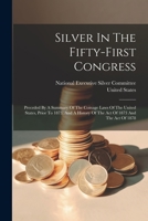 Silver In The Fifty-first Congress: Preceded By A Summary Of The Coinage Laws Of The United States, Prior To 1873, And A History Of The Act Of 1873 An 102184859X Book Cover