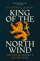 King of The North Wind: The Life of Henry II in Five Acts 000755480X Book Cover