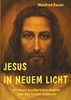 Jesus in Neuem Licht: Mit einem ausführlichen Kapitel über das Turiner Grabtuch 3754397346 Book Cover
