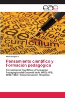 Pensamiento cientifico y Formación pedagógica: Pensamiento Científico y Formación Pedagógica del Docente de la UPEL-IPB, 1959-1983 : Reconstrucción Histórica 6200057060 Book Cover