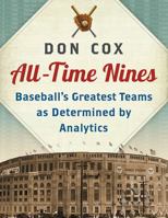 All-Time Nines: Baseball's Greatest Teams as Determined by Analytics 1476663289 Book Cover