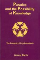 Paradox and the Possibility of Knowledge: The Example of Psychoanalysis 1575910721 Book Cover