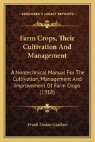 Farm Crops, Their Cultivation And Management: A Nontechnical Manual For The Cultivation, Management And Improvement Of Farm Crops 1166603512 Book Cover