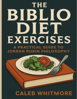 The Biblio Diet Exercises: A Practical Guide to Jordan Rubin Philosophy B0FT2D8B9K Book Cover