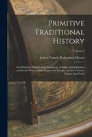 Primitive traditional history; the primitive history and chronology of India, south-eastern and south-western Asia, Egypt, and Europe, and the colonies thence sent forth (Volume II) 1017625816 Book Cover