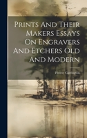 Prints And Their Makers Essays On Engravers And Etchers Old And Modern 1022156306 Book Cover