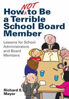 How Not to Be a Terrible School Board Member: Lessons for School Administrators and Board Members 1412997933 Book Cover
