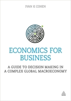 Economics for Business: A Guide to Decision Making in a Complex Global Macroeconomy 0749470194 Book Cover