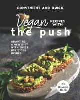 Convenient and Quick Vegan Recipes with The Push: Adapt To a New Diet with These Delicious Dishes B09DDRWW1S Book Cover