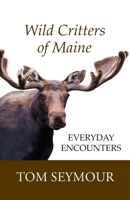 Wild Critters of Maine: Everyday Encounters 1944386491 Book Cover
