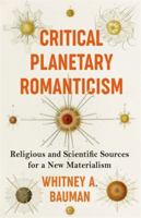 Critical Planetary Romanticism: Religious and Scientific Sources for a New Materialism 023121183X Book Cover