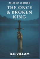 The Once and Broken King: An epic Arthurian novel as told by its knights, queens, and enemies B0FTWZPHCV Book Cover