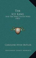 The Ice King, and the Sweet South Wind 114649050X Book Cover
