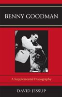 Benny Goodman: A Supplemental Discography (Volume 62) 081087685X Book Cover