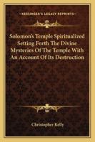 Solomon's Temple Spiritualized Setting Forth the Divine Mysteries of the Temple with an Account of Its Destruction 1425485413 Book Cover
