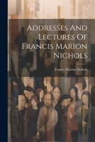 Addresses And Lectures Of Francis Marion Nichols 1022406515 Book Cover