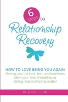 6 Steps to Relationship Recovery: Moving past the hurt, fear and loneliness when your love, friendship or sibling relationship has ended 0957424027 Book Cover