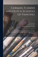 German, Flemish and Dutch Schools of Painting: Based on the Handbook of Kugler, Re-modelled by the Late Prof. Dr. Waagen and Thoroughly Revised and in Part Re-written; 1 1015348602 Book Cover