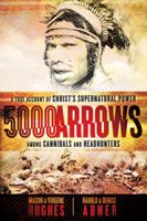 5000 Arrows: A True Account of Christ's Supernatural Power Among Cannibals and Headhunters 1621367533 Book Cover