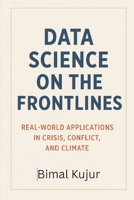 Data Science on the Frontlines: Real-World Applications in Crisis, Conflict, and Climate B0FH4NGKWP Book Cover