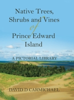 Native Trees, Shrubs and Vines of Prince Edward Island: A Pictorial Library 0228827027 Book Cover