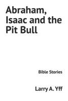 Abraham, Isaac and the Pit Bull: Bible Stories B09TJ6B6KM Book Cover