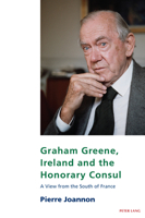 Graham Greene, Ireland and the Honorary Consul: A View from the South of France (Studies in Franco-Irish Relations, 23) 1803744235 Book Cover