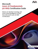 Microsoft Azure AI Fundamentals (AI-900) Certification Guide: Master AI, Machine Learning, and Azure Cloud Intelligence to Earn Your Microsoft Azure AI-900 Certification (English Edition) 9349887150 Book Cover