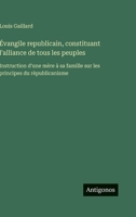 Évangile republicain, constituant l'alliance de tous les peuples: Instruction d'une mère à sa famille sur les principes du rèpublicanisme 3563020663 Book Cover