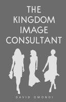 The Kingdom Image Consultant: Image is Everything B0B72Q3VDV Book Cover