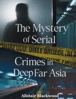 THE MYSTERY OF SERIAL TRUE CRIMES IN DEEP FAR ASIA B0FKH6TJ8J Book Cover