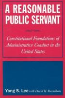 A Reasonable Public Servant: Constitutional Foundations of Administrative Conduct in the United States 0765616459 Book Cover