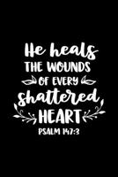 He heals the wounds of every shattered Heart: Sermon Notes Journal with Bible verse Psalms 147:3 - (102 pages, 6 in x 9 in) 1676425284 Book Cover