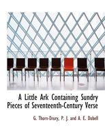 A Little Ark Containing Sundry Pieces of Seventeenth-Century Verse (Classic Reprint) 0469947586 Book Cover