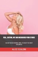 REAL, EXCITING, HOT AND UNCENSORED PORN STORIES: SEX BETWEEN WOMEN, MEN, TO ENJOY THE MOST (VOLUME 5) (ALICE'S SEX JOURNEYS) B0CSBC9VJ8 Book Cover