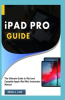 iPAD PRO GUIDE: The Ultimate Guide to iPad and Complete Apple iPad Mini Instruction Manual 169099309X Book Cover