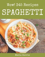 Wow! 345 Spaghetti Recipes: An One-of-a-kind Spaghetti Cookbook B08NS5ZZPQ Book Cover