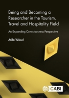 Being and Becoming a Researcher in the Tourism, Travel and Hospitality Field: An Expanding Consciousness Perspective 1800628056 Book Cover