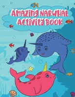 Amazing Narwhal Activity Book: Features Coloring Pages, Connect The Dots, Mazes, Easy Sudoku, Find the Missing Number and Tracing Activities. 1697375367 Book Cover