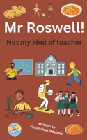 Mr Roswell, Not My Kind of Teacher B0BTKQSBSW Book Cover