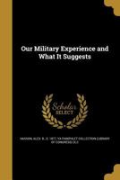 Our Military Experience and What it Suggests 1175731013 Book Cover
