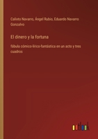 El dinero y la fortuna: fábula cómico-lírico-fantástica en un acto y tres cuadros (Spanish Edition) 3368053752 Book Cover