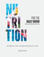 Nutrition for the Daily Grind: For Your Fat Liver. the Basics for Healthy Living. 0692989242 Book Cover