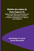 Histoire des salons de Paris (Tome 6/6); Tableaux et portraits du grand monde sous Louis XVI, Le Directoire, le Consulat et l'Empire, la Restauration et le règne de Louis-Philippe Ier 9356893764 Book Cover