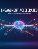 Engagement Accelerated: Multi-Channel Mastery With Ai B0H98KDJQK Book Cover