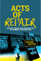 Acts of Repair: Justice, Truth, and the Politics of Memory in Argentina 1978807422 Book Cover