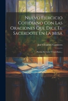 Nuevo Ejercicio Cotidiano Con Las Oraciones Que Dice El Sacerdote En La Misa: Puestas En Latin Y Castellano... 1021275654 Book Cover