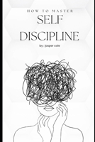 How to master self decipline by Jasper cole. B0F8423Z2J Book Cover