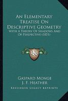 An Elementary Treatise On Descriptive Geometry: With A Theory Of Shadows And Of Perspective 1164568825 Book Cover